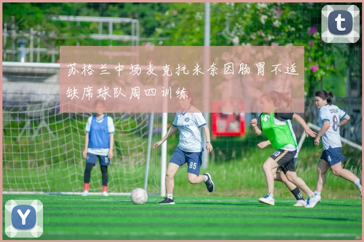 苏格兰中场麦克托米奈因肠胃不适缺席球队周四训练